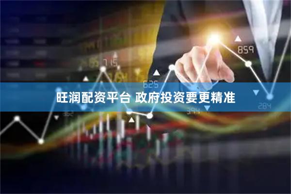 旺润配资平台 政府投资要更精准